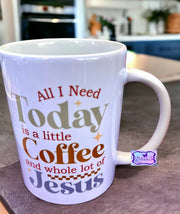 All I Need Today Is A Little Coffee And Whole Lotta Jesus 15oz Coffee Mug